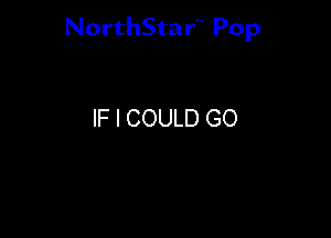 NorthStar'V Pop

IF I COULD GO