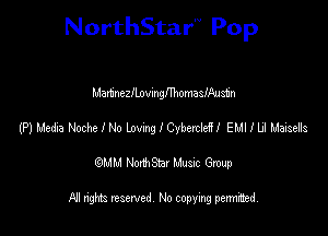 NorthStar'V Pop

MattinezllnvmnghomaslAJs'dn
(P) Medxa Noche I No Lovmg I Cybertle?! EMI I Li Nasek
emu NorthStar Music Group

All rights reserved No copying permithed