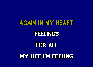 AGAIN IN MY HEART

FEELINGS
FOR ALL
MY LIFE I'M FEELING