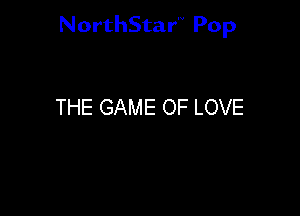 NorthStar'V Pop

THE GAME OF LOVE