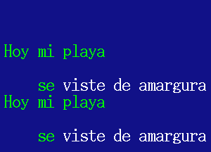 Hoy mi playa

se Viste de amargura
Hoy mi playa

se Viste de amargura
