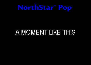 NorthStar'V Pop

A MOMENT LIKE THIS