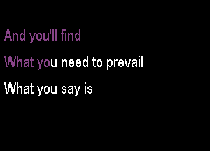 And you'll fund

What you need to prevail

What you say is