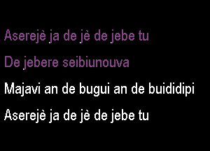 Asereje ja de j(a de jebe tu
De jebere seibiunouva

Majavi an de bugui an de buididipi

Aserejfa ja de jfa de jebe tu