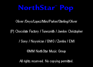 NorthStar'V Pop

Oliver IDeyoILopezIMimIParkerIStedingIOliver
(P) Chocolate Fadm'y I Tuneami'b IJaedon Christopher
ISony I Nuyoncan I BMG IZomba I EMI
(QMM NorthStar Music Group

NI tights reserved, No copying permitted.