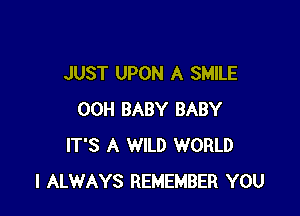 JUST UPON A SMILE

00H BABY BABY
IT'S A WILD WORLD
I ALWAYS REMEMBER YOU