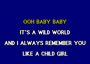 00H BABY BABY

IT'S A WILD WORLD
AND I ALWAYS REMEMBER YOU
LIKE A CHILD GIRL