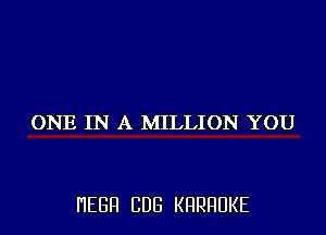 ONE IN A MILLION YOU

I'IEGFI CDG KHRHUKE