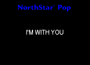 NorthStar'V Pop

I'M WITH YOU