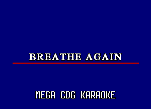 BREATHE AGAIN

HEBFI CUB KHRHDKE