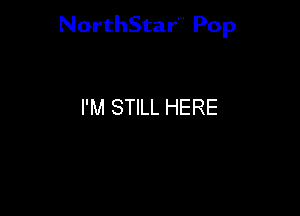 NorthStar Pop

I'M STILL HERE