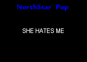 NorthStar'V Pop

SHE HATES ME