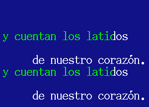 y cuentan los latidos

de nuestro coraz6n.
y cuentan los latldos

de nuestro coraz6n.