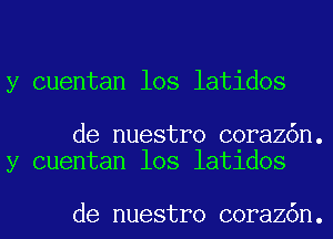 y cuentan los latidos

de nuestro coraz6n.
y cuentan los latldos

de nuestro coraz6n.