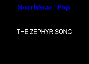 NorthStar'V Pop

THE ZEPHYR SONG
