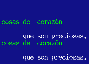 cosas del coraz6n

que son preciosas.
cosas del corazon

que son preciosas.