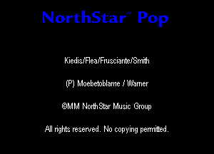 NorthStar Pop

KledileleaJFmscnantelSmm
(P) Moebemblame f mhmer
wdhd NorihStar Musnc Group

NI nghts reserved, No copying pennted