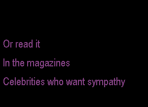 Or read it

In the magazines

Celebrities who want sympathy