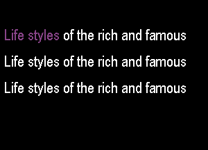 Life styles of the rich and famous
Life styles of the rich and famous

Life styles of the rich and famous
