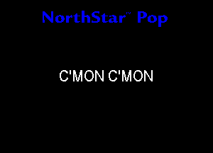 NorthStar'V Pop

C'MON C'MON