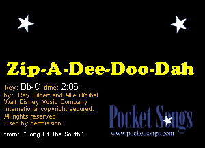 I? 451

Zip-A-Dee-Doo-Dm

key Bb-C line 2 06
byi Ray Gwen and me WWI
W321 Dusney MJsuc Company

lmemmonal copynghl SQCUNd
AI nghts resented
Used by perrmssuon

fromi Song Of The South www.pcetmm