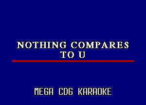 NOTHHHECOMPARES
T()IJ

HEGH CDG KHRHUKE