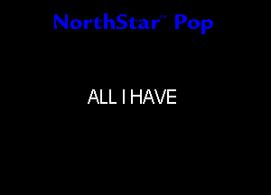 NorthStar'V Pop

ALL I HAVE