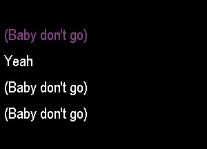 (Baby don't go)
Yeah

(Baby don't go)
(Baby don't go)