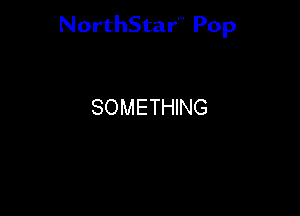 NorthStar'V Pop

SOMETHING