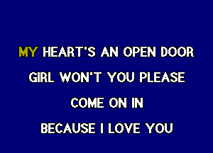 MY HEART'S AN OPEN DOOR

GIRL WON'T YOU PLEASE
COME ON IN
BECAUSE I LOVE YOU
