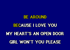 BE AROUND

BECAUSE I LOVE YOU
MY HEART'S AN OPEN DOOR
GIRL WON'T YOU PLEASE