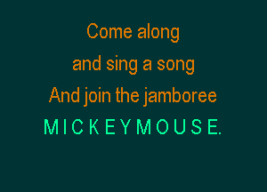 Come along
and sing a song

And join the jamboree
MICKEYMOUSE.