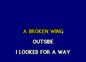 A BROKEN WING
OUTSIDE
l LOOKED FOR A WAND