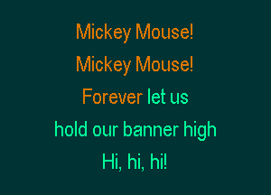 Mickey Mouse!
Mickey Mouse!
Forever let us

hold our banner high
Hi, hi, hi!