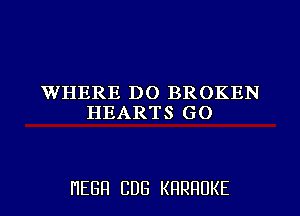 WHERE DO BROKEN
HEARTSGO

HEBH CDB KRRRUKE