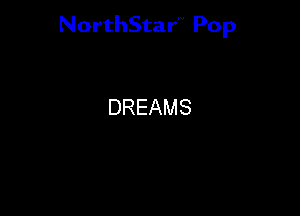 NorthStar'V Pop

DREAMS