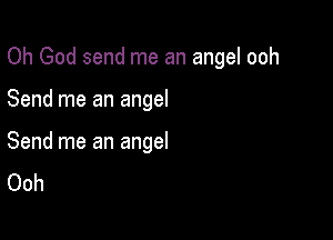 Oh God send me an angel ooh

Send me an angel

Send me an angel
Ooh