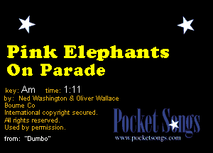 I? 451

Pink Elephants
0n Parade

keyAm lume111

by Ned Washwgzon 8 Ohm Waflace
Boume Co

lmemmonal copynghl SQCUNd
AI nghts resented
Used by perrmssuon

fmmi Dumbo www.pcetmaxu