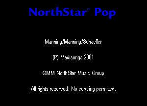 NorthStar'V Pop

MannmgManmnngchaeffer
(P) UMaongs 2001
QMM NorthStar Musxc Group

All rights reserved No copying permithed,