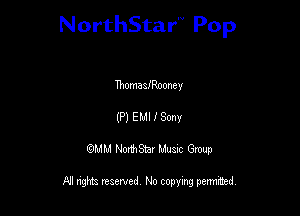 NorthStar'V Pop

ThomaafRooney
(P) EMI I Sony
QMM NorthStar Musxc Group

All rights reserved No copying permithed,