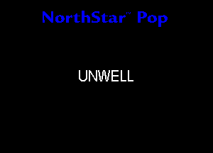 NorthStar'V Pop

UNWELL