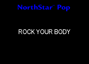 NorthStar'V Pop

ROCK YOUR BODY