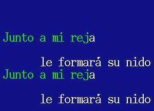 Junto a mi reja

1e formar su nido
Junto a m1 reJa

1e formar su nido