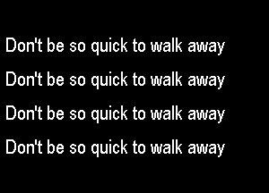 Don't be so quick to walk away

Don't be so quick to walk away

Don't be so quick to walk away

Don't be so quick to walk away