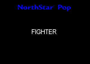 NorthStar'V Pop

FIGHTER