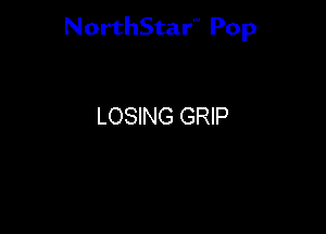 NorthStar'V Pop

LOSING GRIP