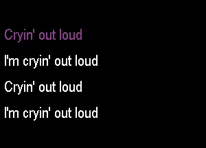 Cryin' out loud

I'm cryin' out loud

Cryin' out loud

I'm cryin' out loud