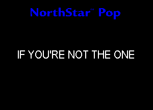 NorthStar'V Pop

IF YOU'RE NOT THE ONE