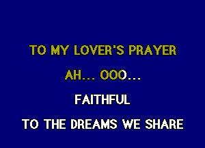 TO MY LOVER'S PRAYER

AH... 000...
FAITHFUL
TO THE DREAMS WE SHARE