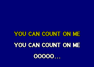 YOU CAN COUNT ON ME
YOU CAN COUNT ON ME
00000...